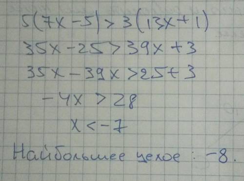 5(7x-5)> 3(13x+1) решить неравенство и найти его наибольшее целое решение