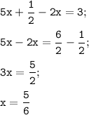 \tt 5x+\dfrac12 -2x=3;\\\\5x-2x=\dfrac62-\dfrac12 ;\\\\3x=\dfrac52 ;\\\\x=\dfrac56