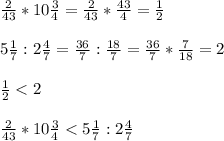 \frac{2}{43} *10\frac{3}{4} =\frac{2}{43} *\frac{43}{4} =\frac{1}{2} \\ \\ 5\frac{1}{7} :2\frac{4}{7} =\frac{36}{7} :\frac{18}{7} =\frac{36}{7} *\frac{7}{18} =2\\ \\ \frac{1}{2}