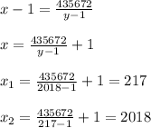 x-1= \frac{435672}{y-1} \\ \\ x= \frac{435672}{y-1} +1 \\ \\ x_{1} = \frac{435672}{2018-1} +1=217 \\ \\ x_{2} = \frac{435672}{217-1} +1=2018 \\