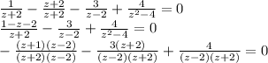 \frac{1}{z+2}- \frac{z+2}{z+2} - \frac{3}{z-2} + \frac{4}{z^2-4} =0 \\ \frac{1-z-2}{z+2}- \frac{3}{z-2} + \frac{4}{z^2-4} =0 \\ -\frac{(z+1)(z-2)}{(z+2)(z-2)}- \frac{3(z+2)}{(z-2)(z+2)} + \frac{4}{(z-2)(z+2)} =0