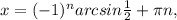 x= (-1)^{n}arcsin \frac{1}{2} + \pi n,