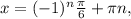 x=(-1)^{n} \frac{\pi}{6} +\pi n,