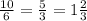 \frac{10}{6} = \frac{5}{3} = 1 \frac{2}{3}