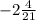 -2\frac{4}{21}