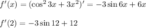 f'(x)=(\cos^23x+3x^2)'=-3\sin6x+6x\\ \\ f'(2)=-3\sin12+12