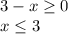 3-x \geq 0\\ x\leq 3\\