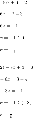 1)6x + 3 = 2 \\ \\ 6x = 2 - 3 \\ \\ 6x = - 1 \\ \\ x = - 1 \div 6 \\ \\ x = - \frac{1}{6} \\ \\ \\ 2) - 8x + 4 = 3 \\ \\ - 8x = 3 - 4 \\ \\ - 8x = - 1 \\ \\ x = - 1 \div ( - 8) \\ \\ x = \frac{1}{8}