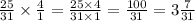 \frac{25}{31} \times \frac{4}{1} = \frac{25 \times 4}{31 \times 1} = \frac{100}{31} = 3 \frac{7}{31}