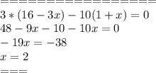 =================\\3*(16-3x)-10(1+x)=0\\&#10;48-9x-10-10x=0\\&#10;-19x=-38\\&#10;x=2\\===