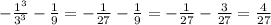 -\frac{ 1^{3} }{ 3^{3} }-\frac{1}{9}=-\frac{1}{27}-\frac{1}{9}=-\frac{1}{27}-\frac{3}{27}=\frac{4}{27}