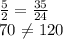 \frac{5}{2}= \frac{35}{24} &#10;&#10;70 \neq 120&#10;