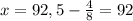 x=92,5- \frac{4}{8}=92