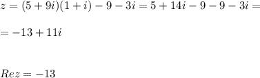 z=(5+9i)(1+i)-9-3i=5+14i-9-9-3i=\\ \\ =-13+11i\\ \\ \\ Rez=-13