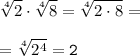 \tt \displaystyle \sqrt[4]2 \cdot \sqrt[4]8 =\sqrt[4]{2\cdot 8} =\\\\=\sqrt[4]{2^4} =2