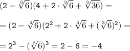 \tt \displaystyle (2-\sqrt[3]6)(4+2\cdot \sqrt[3]6 +\sqrt[3]{36})=\\\\=(2-\sqrt[3]6)(2^2+2\cdot \sqrt[3]6 +(\sqrt[3]{6})^2)=\\\\=2^3-(\sqrt[3]6)^3=2-6=-4