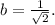 b= \frac{1}{ \sqrt{2} }.