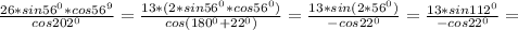 \frac{26*sin 56^{0}*cos 56^{9} }{cos 202^{0} }= \frac{13*(2*sin 56^{0}*cos 56^{0} )}{cos( 180^{0}+ 22^{0} )} = \frac{13*sin(2* 56^{0} )}{-cos 22^{0} } = \frac{13*sin 112^{0} }{-cos 22^{0} } =