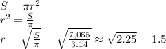 S= \pi r^2\\&#10;r^2= \frac{S}{ \pi }\\&#10;r= \sqrt{ \frac{S}{ \pi }} = \sqrt{ \frac{7,065}{3.14} } \approx \sqrt{2.25} = 1.5