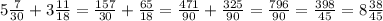 5\frac{7}{30} +3\frac{11}{18} =\frac{157}{30} +\frac{65}{18}= \frac{471}{90}+ \frac{325}{90} =\frac{796}{90}=\frac{398}{45} =8\frac{38}{45}