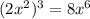 (2x {}^{2}) {}^{3} = 8x {}^{6}