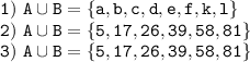 \tt 1)~A\cup B=\{a,b,c,d,e,f,k,l\}\\ 2)~ A\cup B=\{5,17,26,39,58,81\}\\3)~ A\cup B=\{5,17,26,39,58,81\}