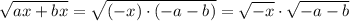 \sqrt{ax+bx}=\sqrt{(-x)\cdot(-a-b)}=\sqrt{-x}\cdot \sqrt{-a-b}