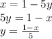 x=1-5y\\&#10;5y=1-x\\&#10;y=\frac{1-x}{5}\\