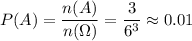 P(A)= \dfrac{n(A)}{n(\Omega)} = \dfrac{3}{6^3} \approx0.01