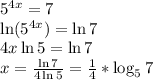 5^{4x}=7\\&#10;\ln(5^{4x}) = \ln7\\&#10;4x\ln5 = \ln7\\&#10;x = \frac{\ln7}{4\ln5} = \frac{1}{4} * \log_57