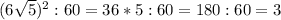 (6 \sqrt{5} )^{2} :60=36*5:60=180:60=3