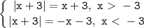 \displaystyle\mathtt{\left\{{{|x+3|=x+3,~x\ \textgreater \ -3}\atop{|x+3|=-x-3,~x\ \textless \ -3}}\right}