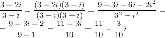 \dfrac{3-2i}{3-i} = \dfrac{(3-2i)(3+i)}{(3-i)(3+i)} =&#10;\dfrac{9+3i-6i-2i^2}{3^2-i^2} =&#10;\\\&#10;=\dfrac{9-3i+2}{9+1} =\dfrac{11-3i}{10} =\dfrac{11}{10} -\dfrac{3}{10} i