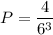 P= \dfrac{4}{6^3}