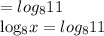 = log_{8}11&#10;&#10;&#10; log_{8}x= log_{8}11