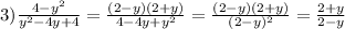 3) \frac{4- y^{2} }{ y^{2} -4y+4}= \frac{(2-y)(2+y)}{4-4y+ y^{2} } = \frac{(2-y)(2+y)}{( 2-y)^{2} } = \frac{2+y}{2-y}