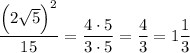 \dfrac{\Big(2\sqrt5\Big)^2}{15}=\dfrac{4\cdot 5}{3\cdot 5}=\dfrac43=1\dfrac13