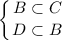 \displaystyle \left \{ {{B\subset C } \atop {D\subset B }} \right.