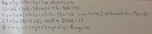 8x+5y+20x+6y+3=? , 20+6b+3ab +5b+10=? , 4x+4x 2+3+5x+x2 +7=? ,21+5a2b+4ab2+a2b =? , 8+xy+2+xy2+3xy+x