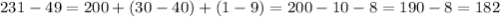 231-49=200+(30-40)+(1-9)=200-10-8=190-8=182