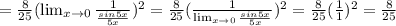 =\frac{8}{25} (\lim_{x \to \inft0} \frac{1}{ \frac{sin 5x}{5x}})^{2}=\frac{8}{25} (\frac{1}{\lim_{x \to \inft0} \frac{sin 5x}{5x}})^{2}=\frac{8}{25} (\frac{1}{1} )^2=\frac{8}{25}