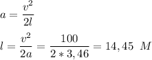\displaystyle a = \frac{v^2}{2l} \\ \\ l = \frac{v^2}{2a} = \frac{100}{2*3,46} = 14,45 \;\; M