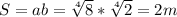 S= ab=\sqrt[4]{8} * \sqrt[4]{2} =2m