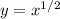 y= x^{1/2}