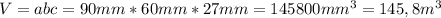 V=abc=90mm*60mm*27mm=145800mm^3=145,8m^3