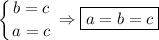 $\left \{ {{b=c} \atop {a=c}} \right. \Rightarrow \boxed{a=b=c}