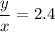 \dfrac{y}{x} =2.4