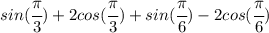 sin( \cfrac{\pi}{3} ) + 2 cos(\cfrac{\pi}{3}) + sin(\cfrac{\pi}{6}) - 2 cos(\cfrac{\pi}{6})