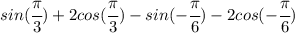 sin( \cfrac{\pi}{3} ) + 2 cos(\cfrac{\pi}{3}) - sin(-\cfrac{\pi}{6}) - 2 cos(-\cfrac{\pi}{6})