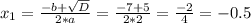 x_{1} = \frac{-b+ \sqrt{D} }{2*a} = \frac{-7+5}{2*2} = \frac{-2}{4} = -0.5